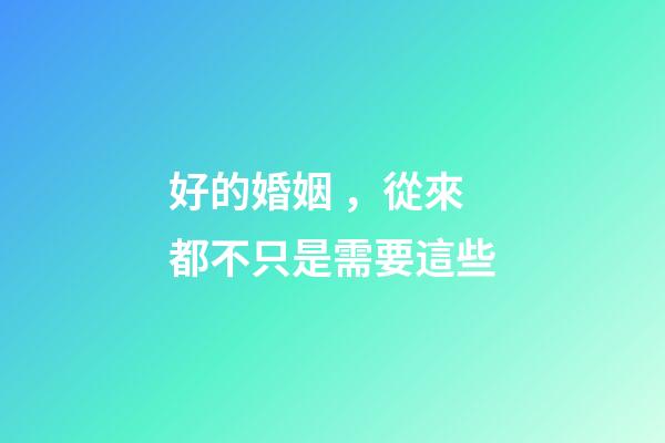 好的婚姻，從來都不只是需要這些
